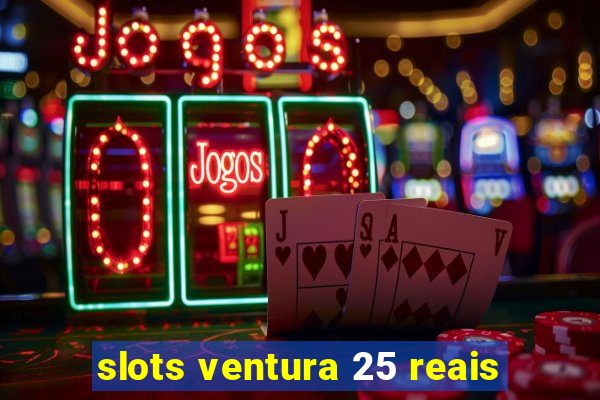 slots ventura 25 reais