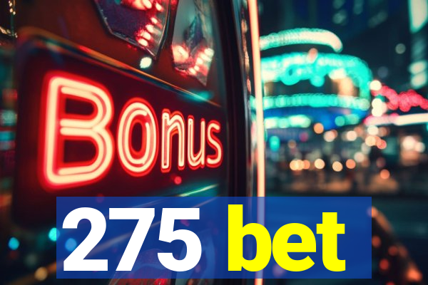275 bet