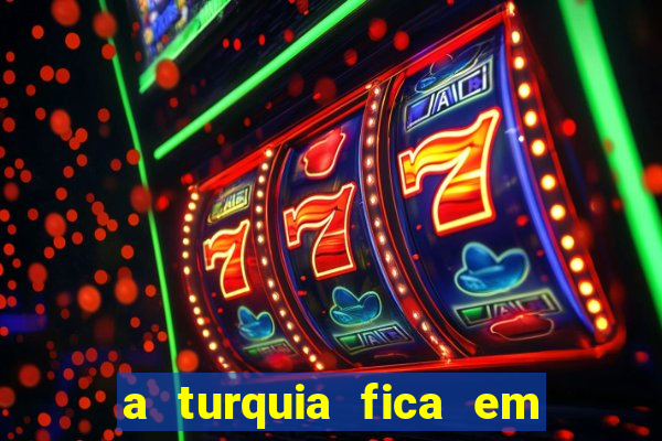 a turquia fica em qual continente