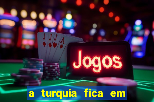a turquia fica em qual continente