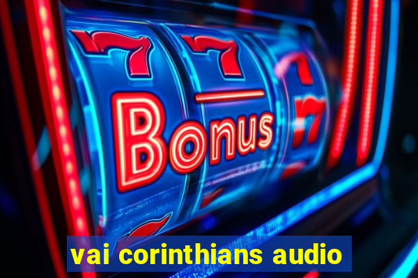 vai corinthians audio