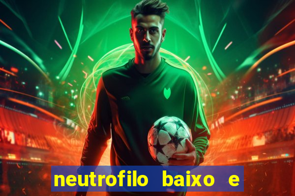 neutrofilo baixo e linfocito alto