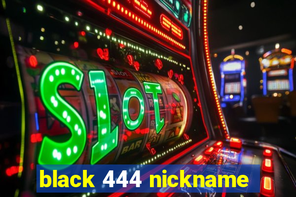 black 444 nickname