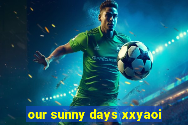 our sunny days xxyaoi
