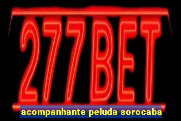 acompanhante peluda sorocaba
