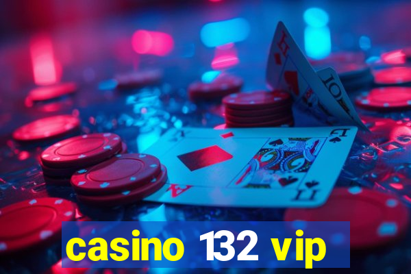 casino 132 vip