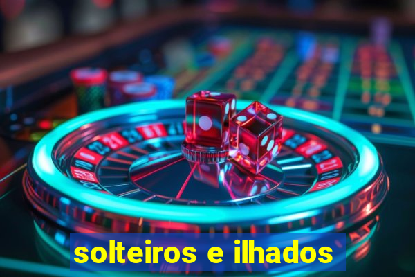 solteiros e ilhados