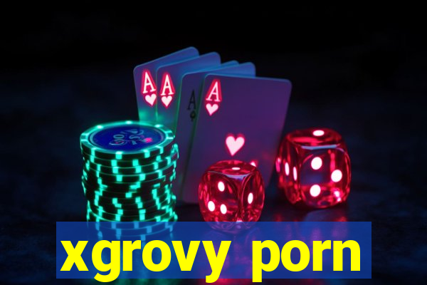 xgrovy porn
