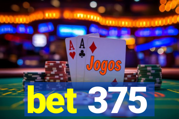 bet 375