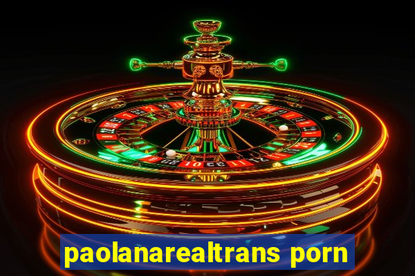 paolanarealtrans porn