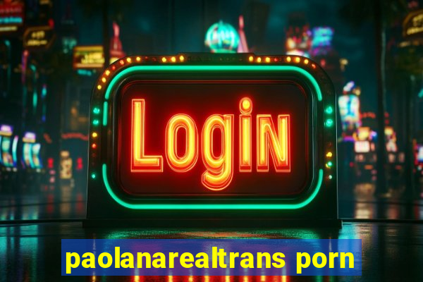 paolanarealtrans porn