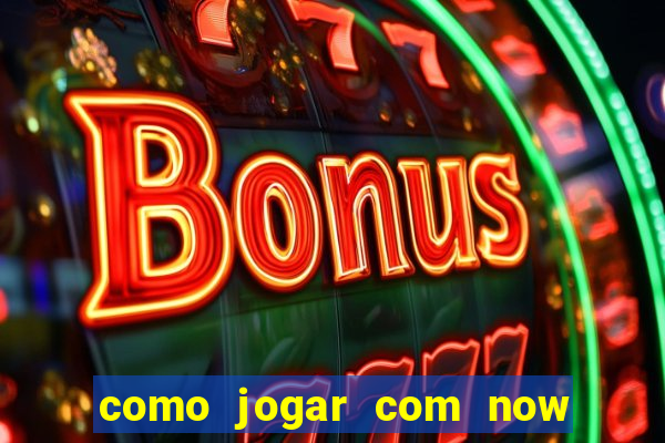 como jogar com now no big win