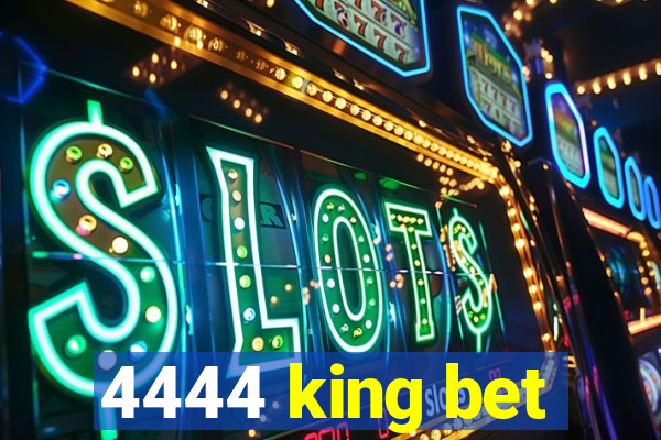 4444 king bet