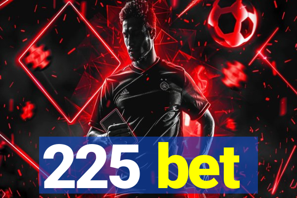 225 bet