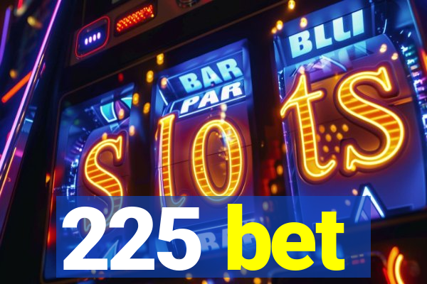 225 bet