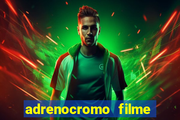 adrenocromo filme completo dublado