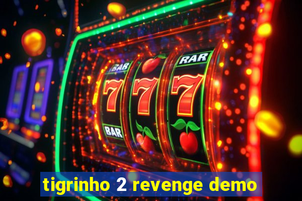 tigrinho 2 revenge demo