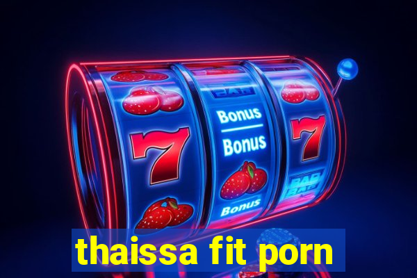 thaissa fit porn