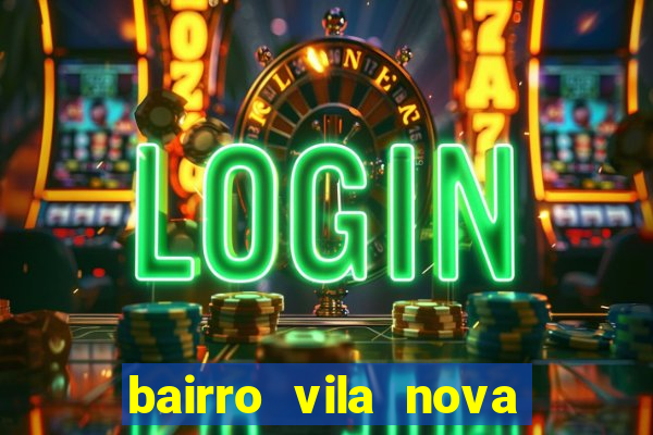 bairro vila nova porto alegre e perigoso
