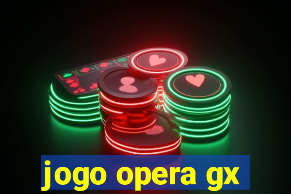 jogo opera gx