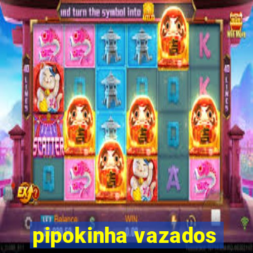 pipokinha vazados