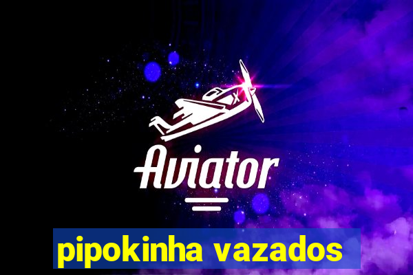 pipokinha vazados