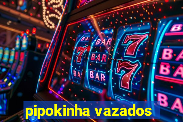 pipokinha vazados