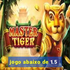 jogo abaixo de 1.5