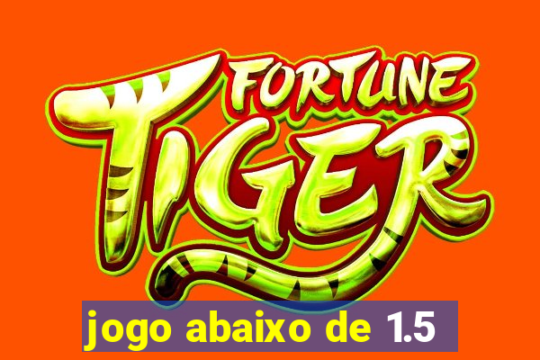 jogo abaixo de 1.5