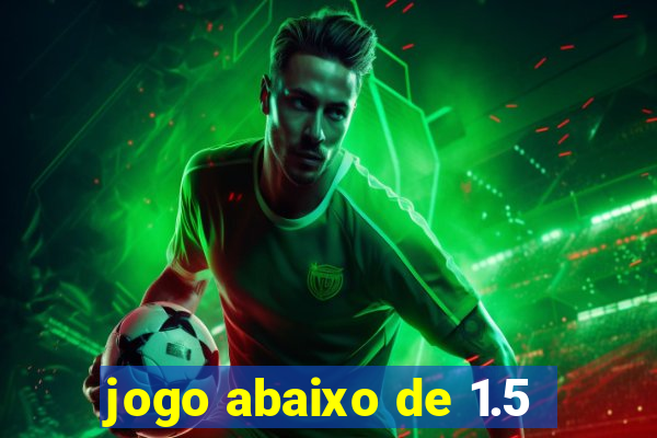 jogo abaixo de 1.5