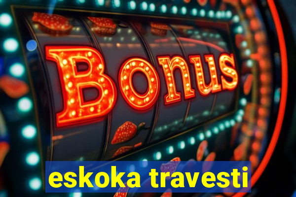 eskoka travesti
