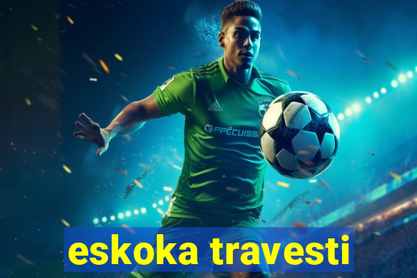 eskoka travesti