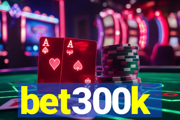 bet300k