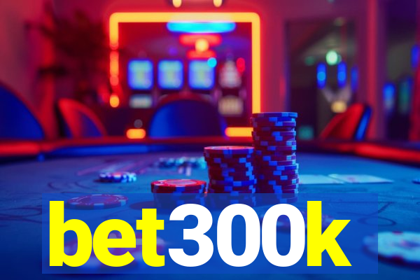 bet300k