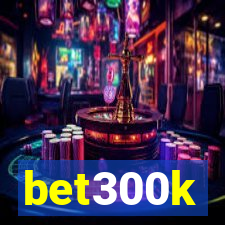 bet300k