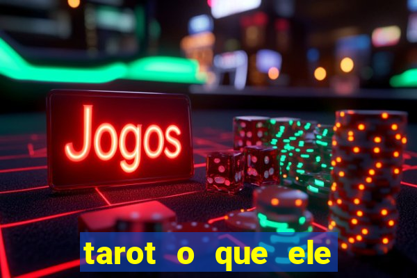 tarot o que ele sente por mim