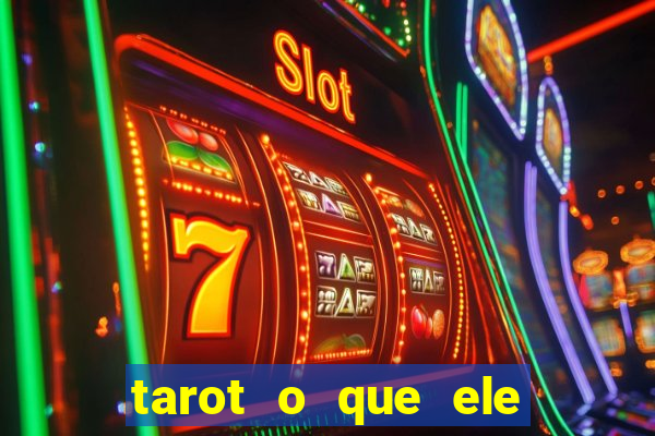 tarot o que ele sente por mim