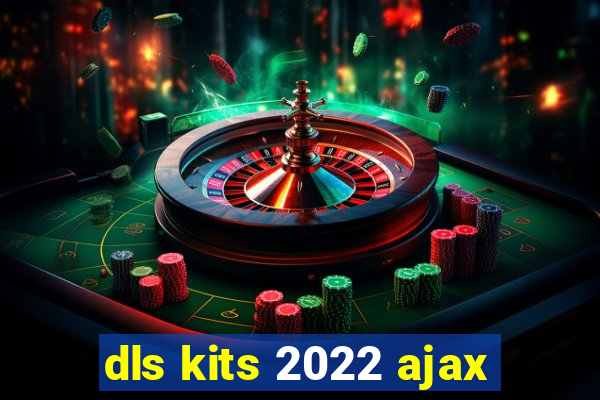 dls kits 2022 ajax
