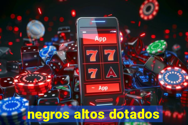 negros altos dotados