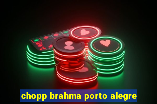 chopp brahma porto alegre