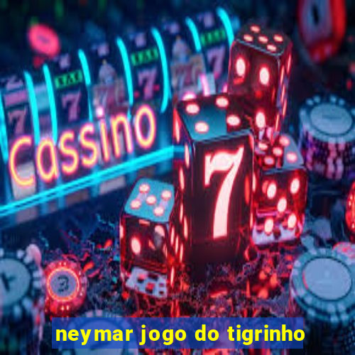 neymar jogo do tigrinho