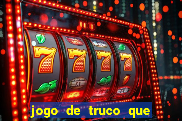 jogo de truco que ganha dinheiro de verdade