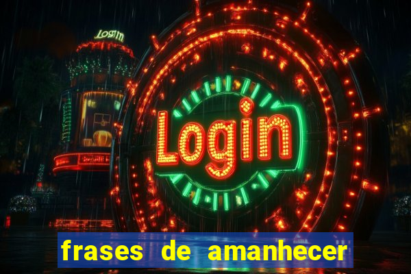 frases de amanhecer com deus