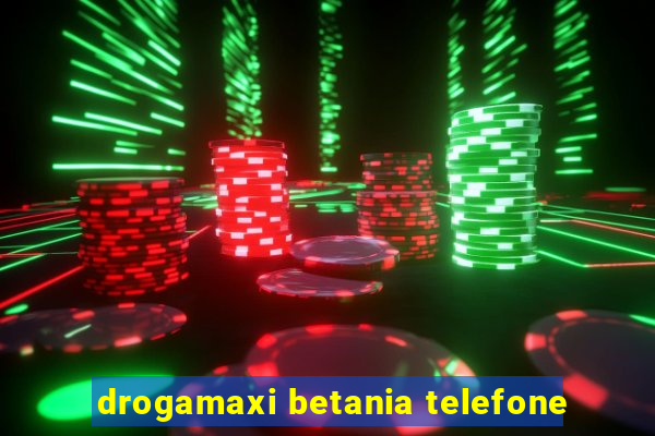 drogamaxi betania telefone