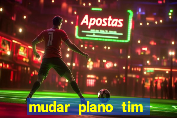 mudar plano tim beta mensal para semanal