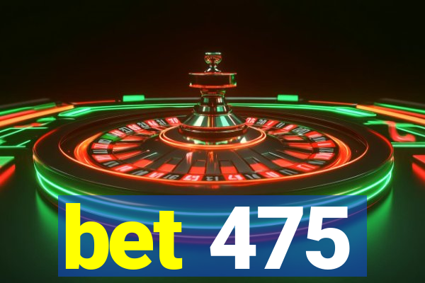 bet 475