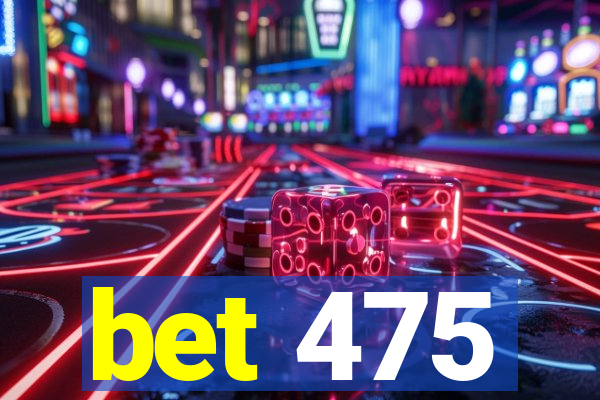 bet 475