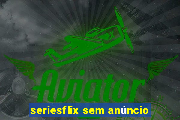 seriesflix sem anúncio