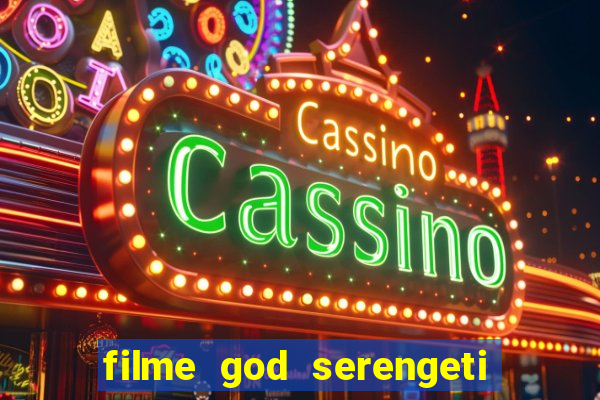 filme god serengeti completo dublado