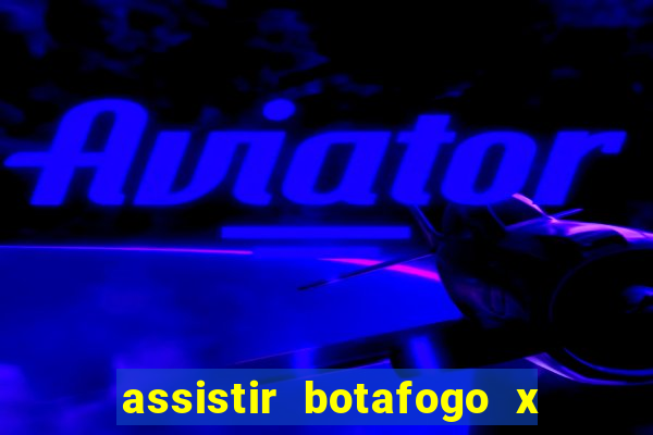assistir botafogo x gremio futemax